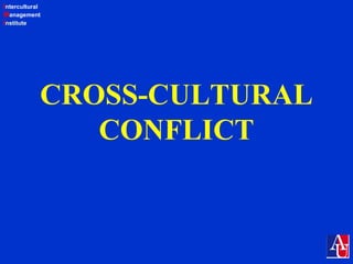 Intercultural
Management
Institute
CROSS-CULTURAL
CONFLICT
 