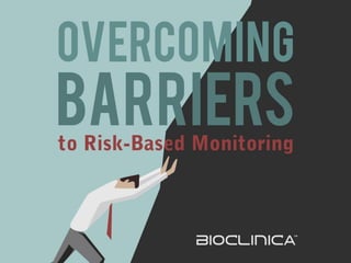 © 2014 BioClinica, Inc. – Proprietary and Confidential
Overcoming Barriers
to Risk-Based Monitoring
 