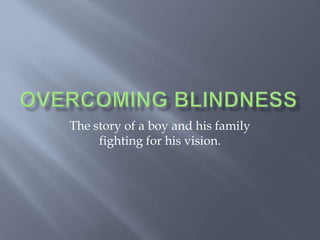 The story of a boy and his family
     fighting for his vision.
 