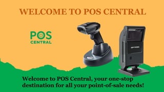 WELCOME TO POS CENTRAL
Welcome to POS Central, your one-stop
destination for all your point-of-sale needs!
 