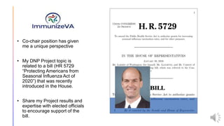 • Co-chair position has given
me a unique perspective
• My DNP Project topic is
related to a bill (HR 5729
“Protecting Americans from
Seasonal Influenza Act of
2020”) that was recently
introduced in the House.
• Share my Project results and
expertise with elected officials
to encourage support of the
bill.