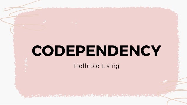 CODEPENDENCY
Ineffable Living
 