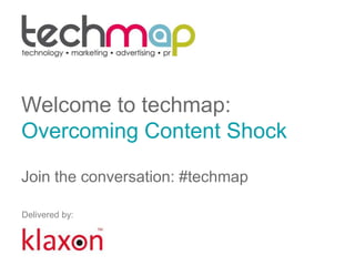 Welcome to techmap:
Overcoming Content Shock
Join the conversation: #techmap
Delivered by:
 