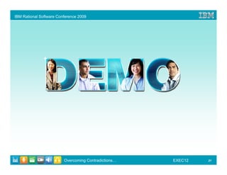 IBM Rational Software Conference 2009




                         Overcoming Contradictions…   EXEC12   21
 