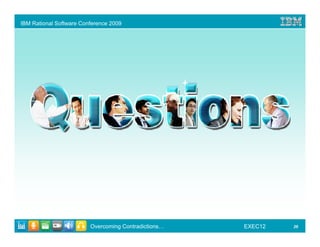 IBM Rational Software Conference 2009




                         Overcoming Contradictions…   EXEC12   29
 
