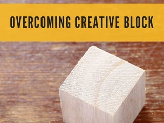 OVERCOMING CREATIVE BLOCK
 