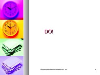 DO!

Copyright Expressive Business Strategies 2007 - 2010

7

 
