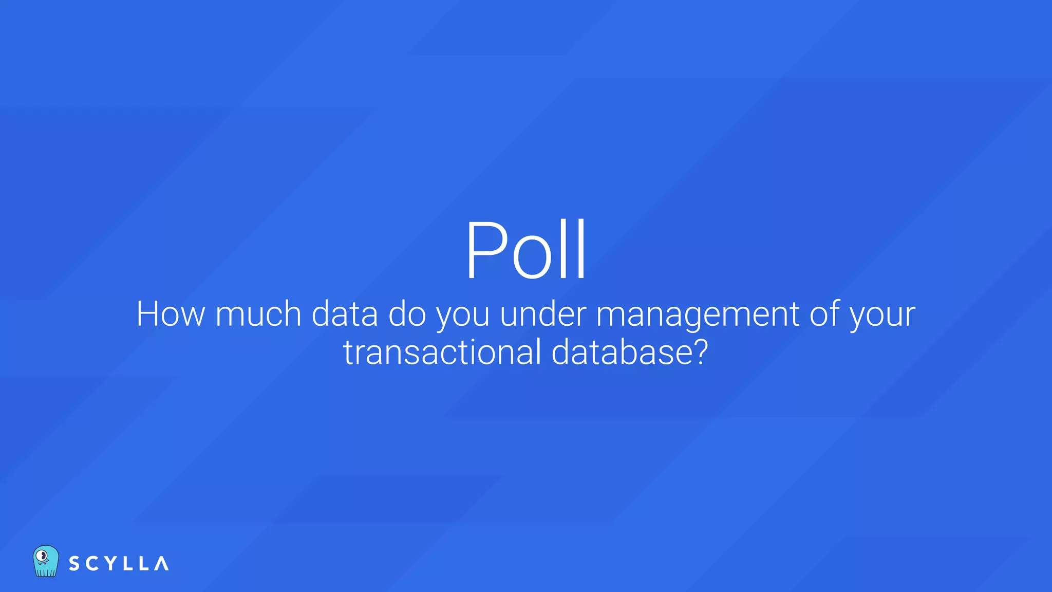 Poll
How much data do you under management of your
transactional database?
 
