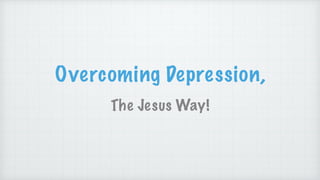 Overcoming Depression,
The Jesus Way!
 