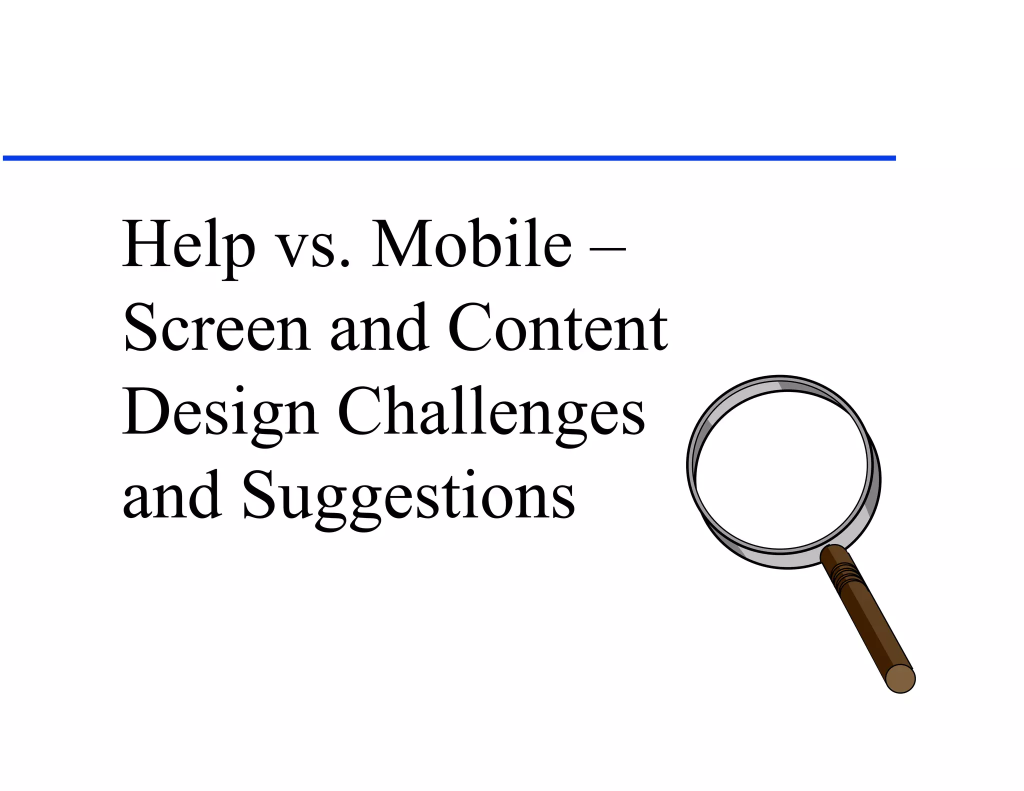 Help vs. Mobile –
Screen and Content
Design Challenges
and Suggestions
 