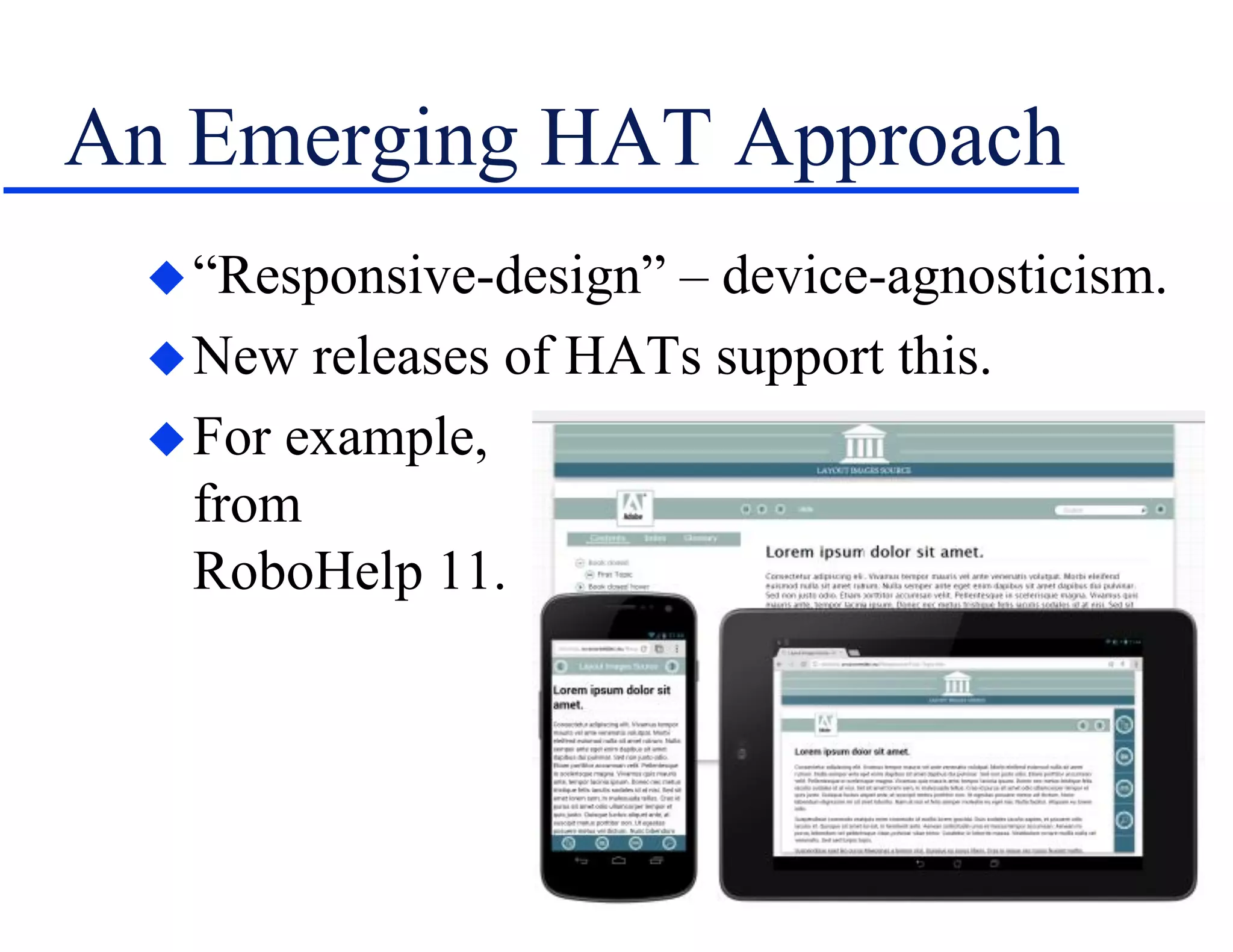An Emerging HAT Approach
“Responsive-design” – device-agnosticism.
New releases of HATs support this.
For example,
from
RoboHelp 11.
 