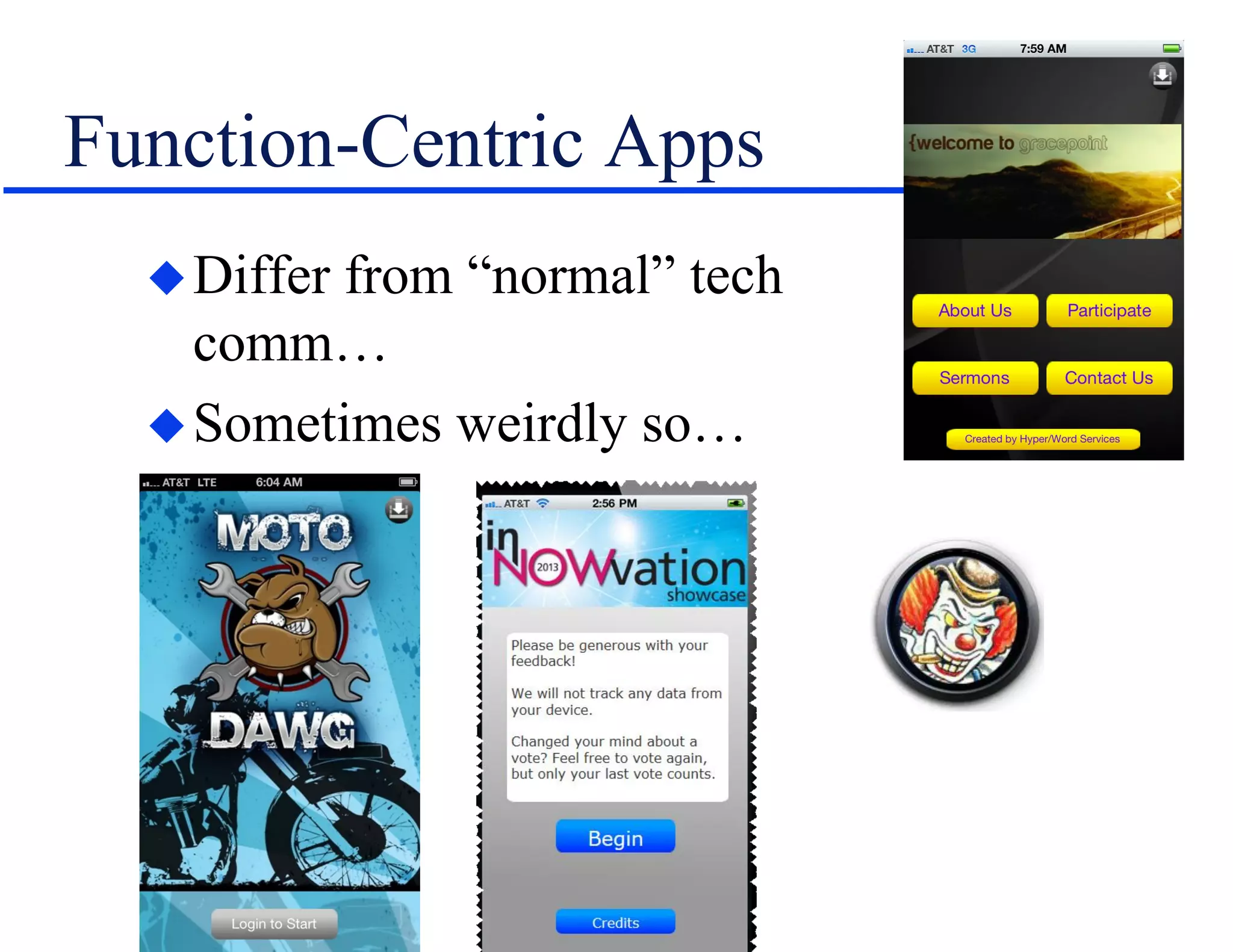 Function-Centric Apps
Differ from “normal” tech
comm…
Sometimes weirdly so…
 
