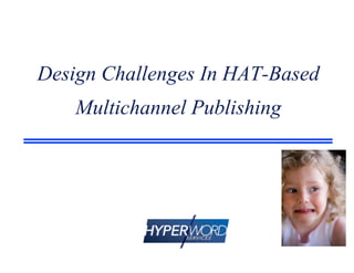 Design Challenges In HAT-Based
Multichannel Publishing
 