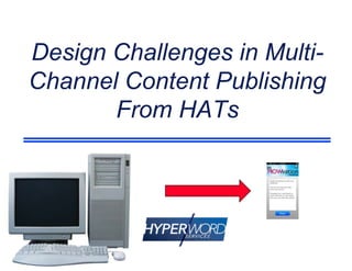 Design Challenges in Multi-
Channel Content Publishing
From HATs
 