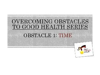 OBSTACLE 1: TIME
 