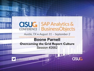 Boone Parnell
Overcoming the Grid Report Culture
Session #2682
 