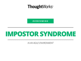 O V E R C O M I N G
IMPOSTOR SYNDROME
IN AN AGILE ENVIRONMENT
 