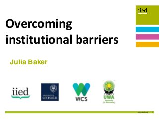 1
Author name
Date
Julia Baker
Overcoming
institutional barriers
 