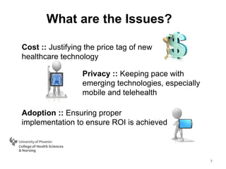 What are the Issues?
Cost :: Justifying the price tag of new
healthcare technology
Adoption :: Ensuring proper
implementation to ensure ROI is achieved
7
Privacy :: Keeping pace with
emerging technologies, especially
mobile and telehealth
 