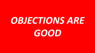 OBJECTIONS ARE
GOOD
 