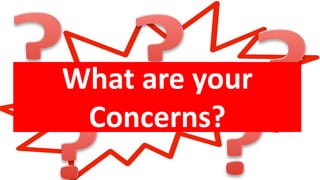 What are your
Concerns?
 