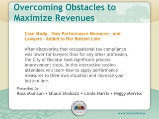Overcoming Obstacles to
Maximize Revenues
Case Study: How Performance Measures - and
Lawyers - Added to Our Bottom Line
Af...