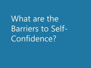 What are the
Barriers to Self-
Confidence?
 