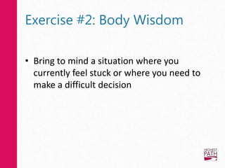 Exercise #2: Body Wisdom
• Bring to mind a situation where you
currently feel stuck or where you need to
make a difficult decision
 