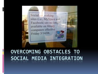 OVERCOMING OBSTACLES TO
SOCIAL MEDIA INTEGRATION
 