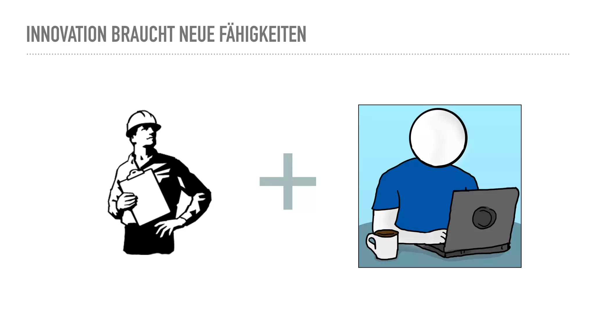 INNOVATION BRAUCHT NEUE FÄHIGKEITEN
+
 