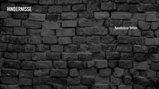 HINDERNISSE
Kenntnisse fehlen
 