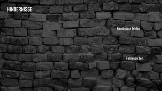 HINDERNISSE
Fehlende Zeit
Kenntnisse fehlen
 