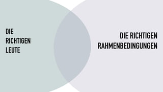 DIE
RICHTIGEN
LEUTE
DIE RICHTIGEN
RAHMENBEDINGUNGEN
 