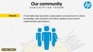 Our	
  community	
  
Forum	
   IT	
  and	
  Sales	
  Ops	
  launched	
  a	
  subscripBon	
  services	
  forum	
  to	
  sha...