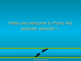 Hello and welcome to Panic Aid podcast, episode 1. 