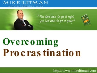 Overcoming  Procrastination   http://www.mikelitman.com 