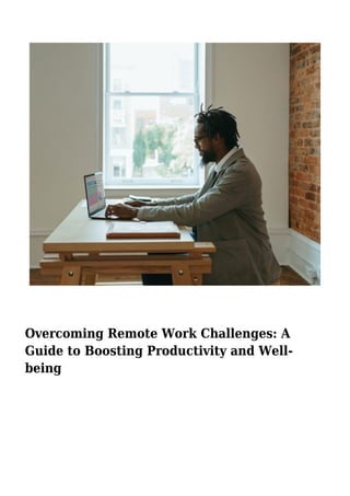 Overcoming Remote Work Challenges: A
Guide to Boosting Productivity and Well-
being
 