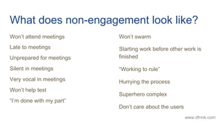 What does non-engagement look like?
Won’t attend meetings
Late to meetings
Unprepared for meetings
Silent in meetings
Very...