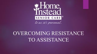 OVERCOMING RESISTANCE
TO ASSISTANCE
 