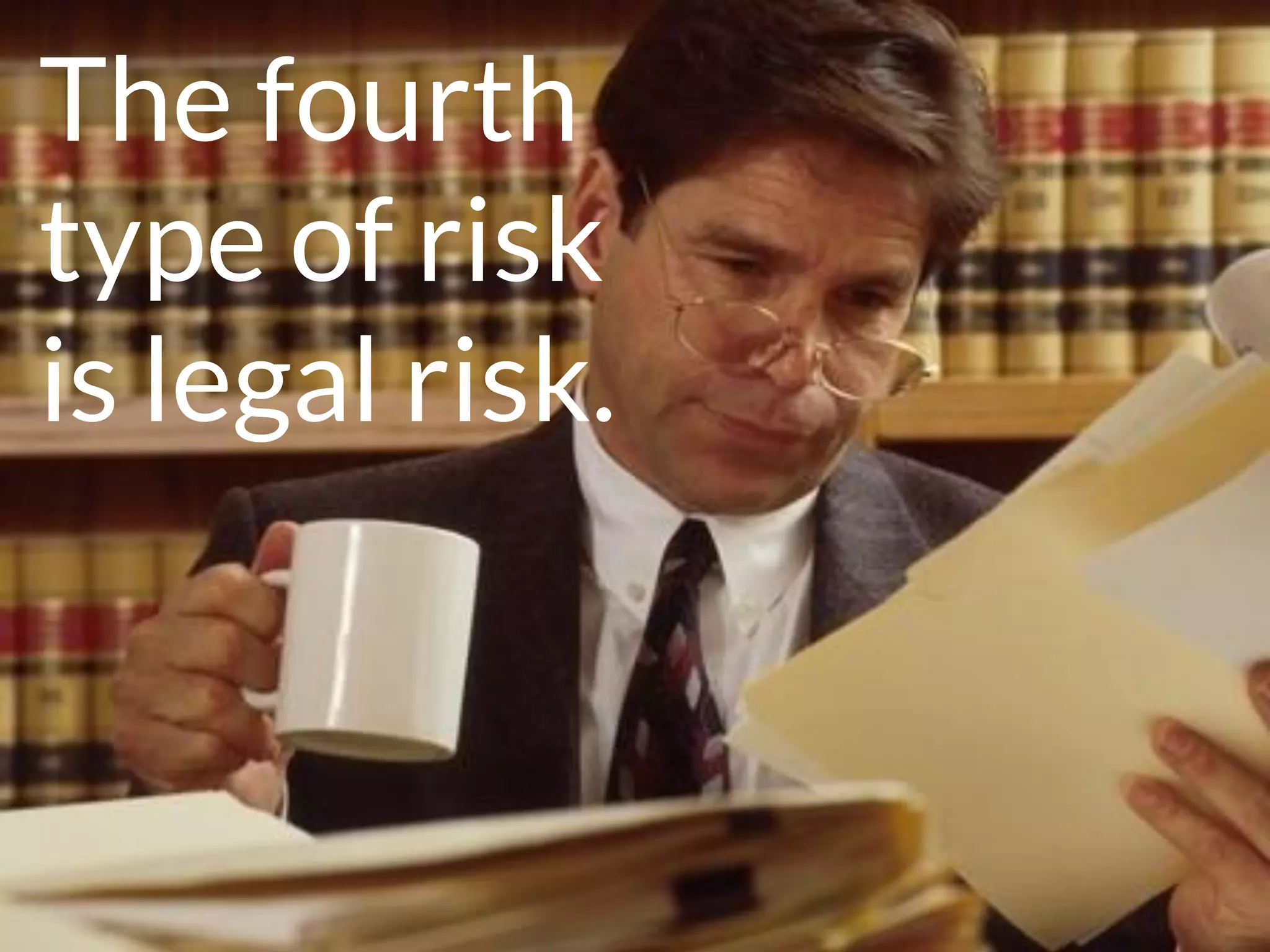 LEGAL/REGULATO
RY
The fourth
type of risk
is legal risk.
 