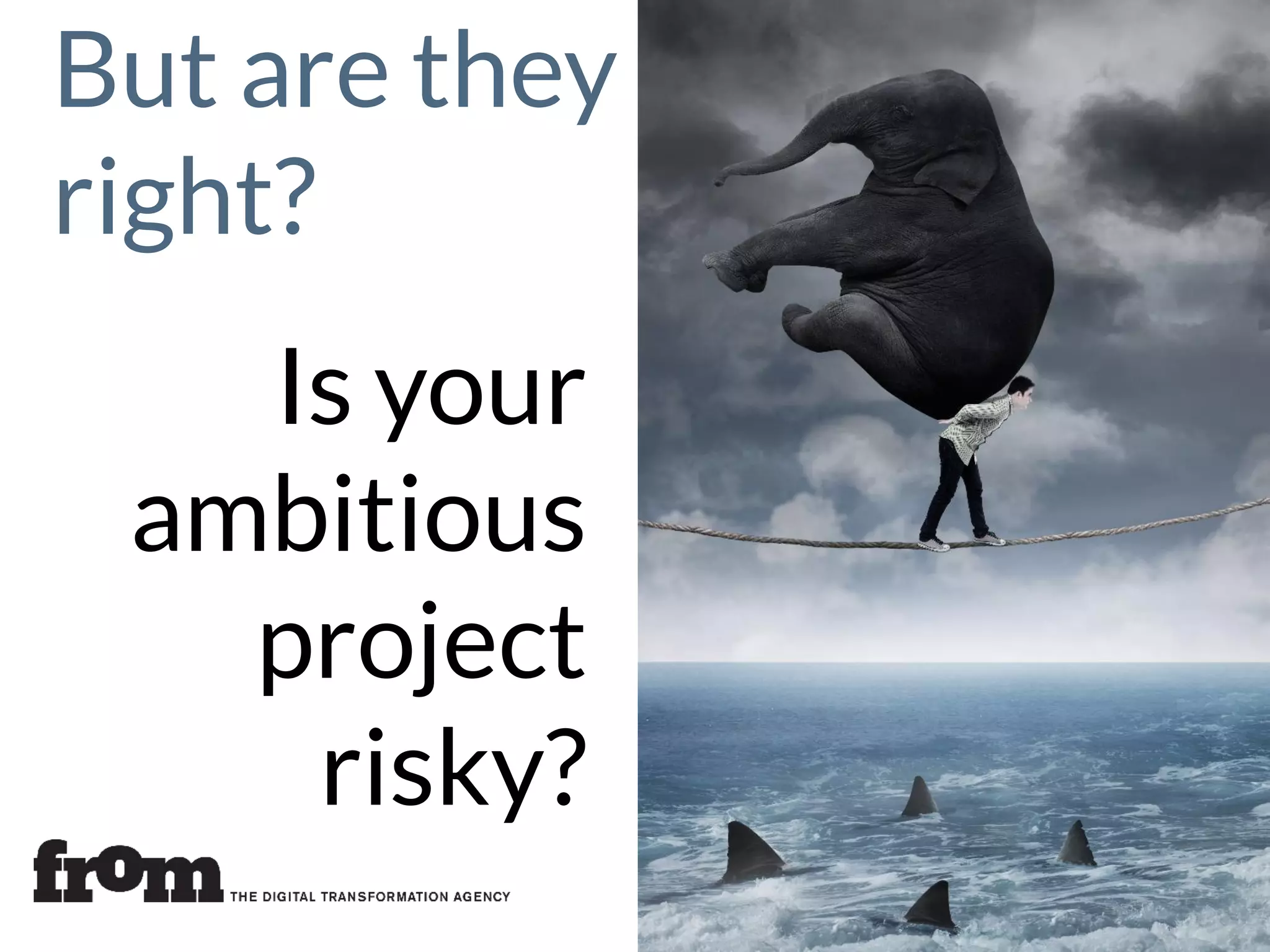 But are they
right?
Is your
ambitious
project
risky?
 