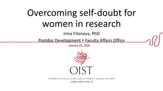 Overcoming self-doubt for
women in research
Irina Filonova, PhD
Postdoc Development ⬧ Faculty Affairs Office
January 22, 2020
 