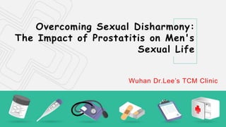 Overcoming Sexual Disharmony:
The Impact of Prostatitis on Men's
Sexual Life
Wuhan Dr.Lee’s TCM Clinic
 