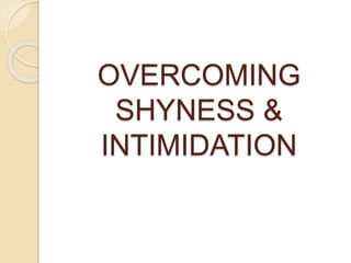 OVERCOMING
SHYNESS &
INTIMIDATION
 