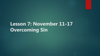 Lesson 7: November 11-17
Overcoming Sin
 
