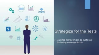Strategize for the Tests
 A unified framework can be put to use
for testing various protocols
 
