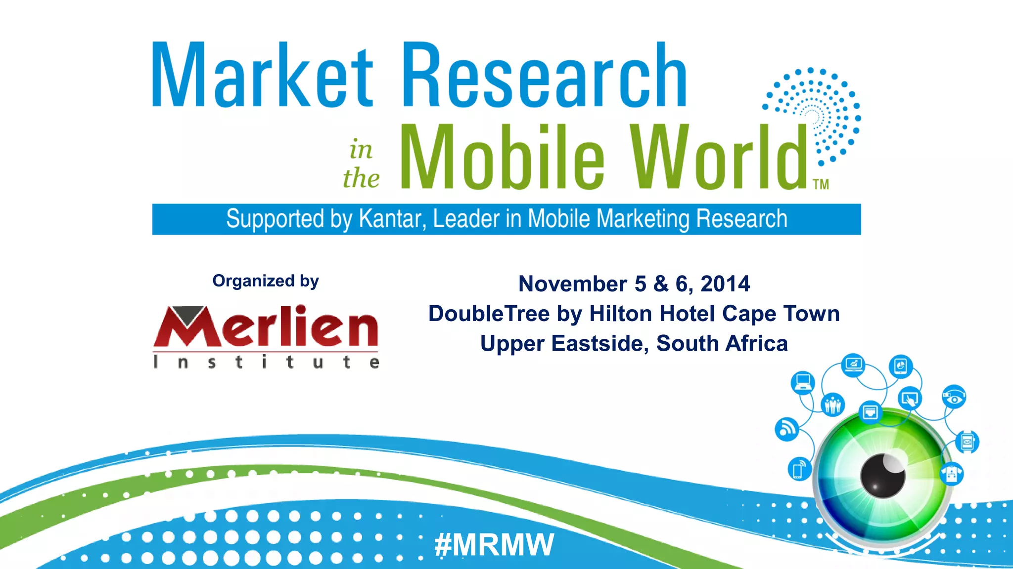 November 5 & 6, 2014 
DoubleTree by Hilton Hotel Cape Town 
Upper Eastside, South Africa 
#MRMW 
Organized by 
