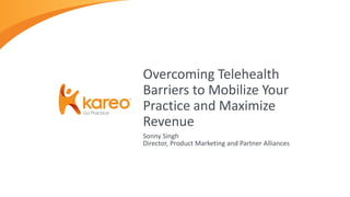 Sonny Singh
Director, Product Marketing and Partner Alliances
Overcoming Telehealth
Barriers to Mobilize Your
Practice and Maximize
Revenue
 