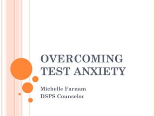 OVERCOMING TEST ANXIETY Michelle Farnam DSPS Counselor 