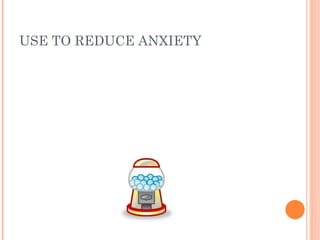 USE TO REDUCE ANXIETY 